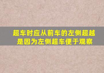 超车时应从前车的左侧超越 是因为左侧超车便于观察
